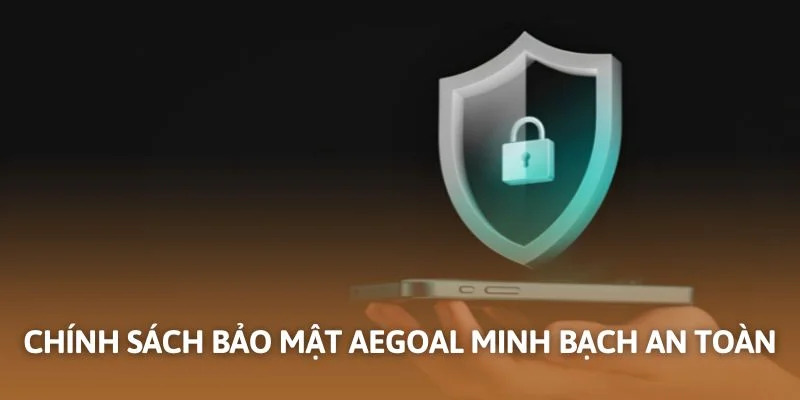 Chính sách bảo mật Aegoal minh bạch an toàn